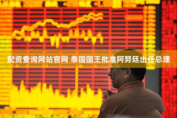 配资查询网站官网 泰国国王批准阿努廷出任总理